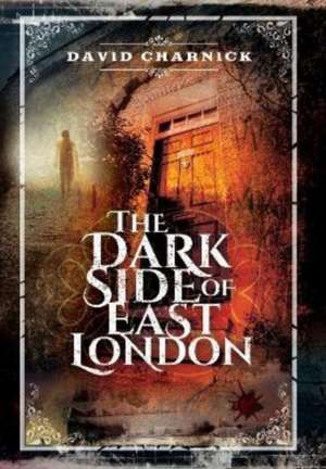 The Dark Side of East London de David Charnick