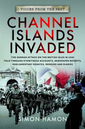 Voices from the Past: Channel Islands Invaded de Simon Hamon