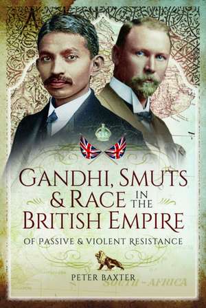 Gandhi, Smuts and Race in the British Empire de Peter Baxter