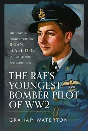 The Raf's Youngest Bomber Pilot of Ww2 de Graham Waterton