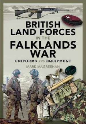 British Land Forces in the Falklands War de Mark Magreehan