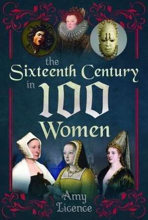 The Sixteenth Century in 100 Women de Amy Licence