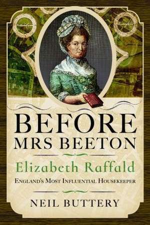 Before Mrs Beeton: Elizabeth Raffald, England's Most Influential Housekeeper de Neil Buttery