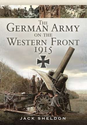 The German Army on the Western Front 1915 de Jack Sheldon