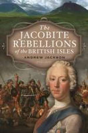 The Jacobite Rebellions of the British Isles de Andrew Jackson