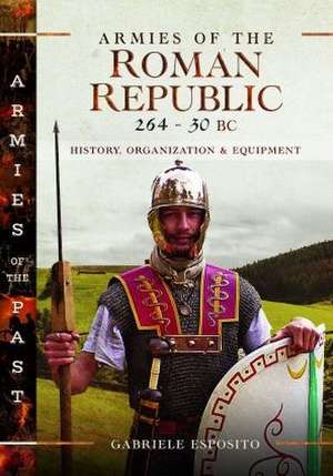 Armies of the Roman Republic 264-30 BC: History, Organization and Equipment de Gabriele Esposito