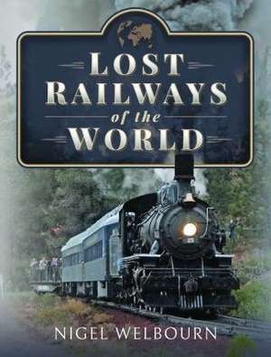 Lost Railways of the World de Nigel Welbourn