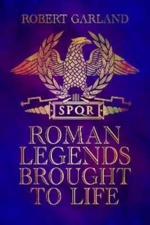 Roman Legends Brought to Life de Robert Garland