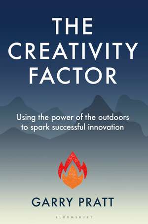 The Creativity Factor: Using the power of the outdoors to spark successful innovation de Garry Pratt