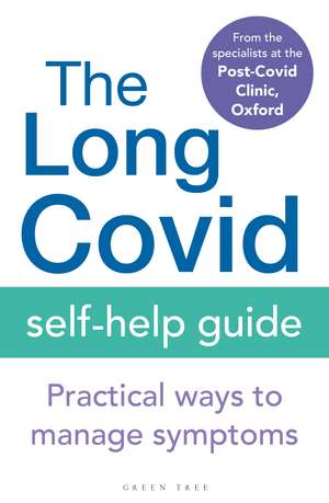 The Long Covid Self-Help Guide: Practical Ways to Manage Symptoms de The Specialists from the Post-Covid Clinic, Oxford