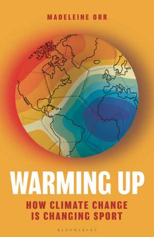 Warming Up: How Climate Change is Changing Sport de Madeleine Orr