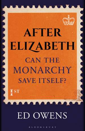 After Elizabeth: Can the Monarchy Save Itself? de Ed Owens