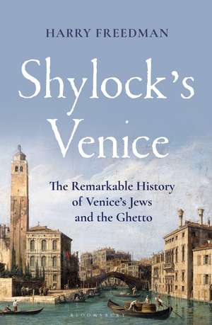 Shylock's Venice: The Remarkable History of Venice's Jews and the Ghetto de Harry Freedman