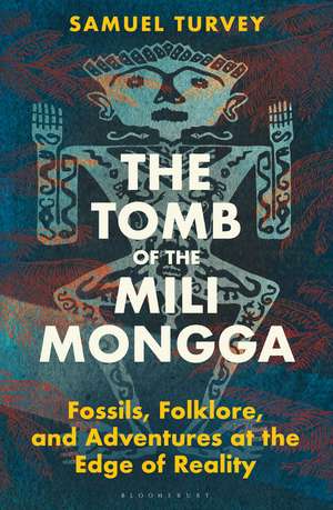 The Tomb of the Mili Mongga: Fossils, Folklore, and Adventures at the Edge of Reality de Samuel Turvey