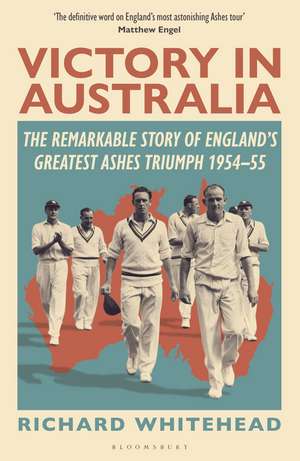 Victory in Australia: The Remarkable Story of England's Greatest Ashes Triumph 1954-55 de Richard Whitehead