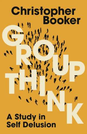 Groupthink: A Study in Self Delusion de Mr Christopher Booker