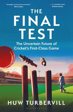 The Final Test: The Uncertain Future of Cricket’s First-Class Game de Huw Turbervill