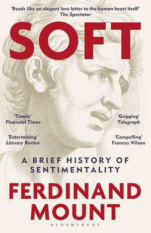 Soft: A Brief History of Sentimentality de Ferdinand Mount