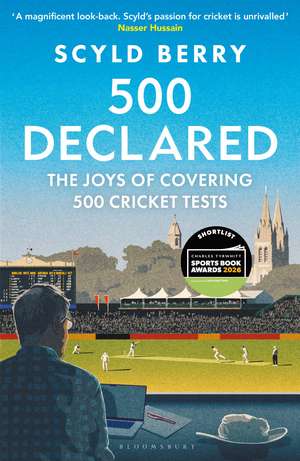 500 Declared: The Joys of Covering 500 Cricket Tests de Scyld Berry