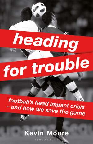 Heading for Trouble: Football’s Head Impact Crisis — And How We Save the Game de Kevin Moore