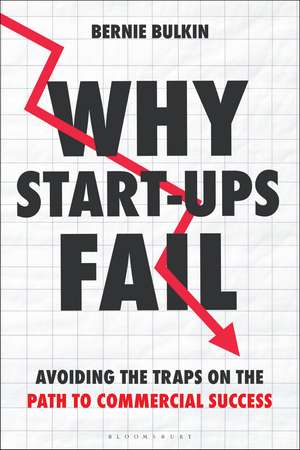 Why Start-Ups Fail: Avoiding the traps on the path to commercial success de Bernie Bulkin