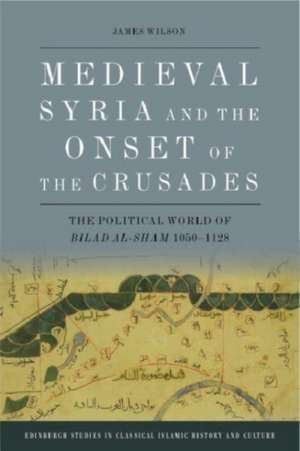 Medieval Syria and the Onset of the Crusades de James Wilson