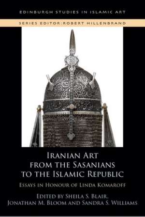 Iranian Art from the Sasanians to the Islamic Republic de Sheila S Blair