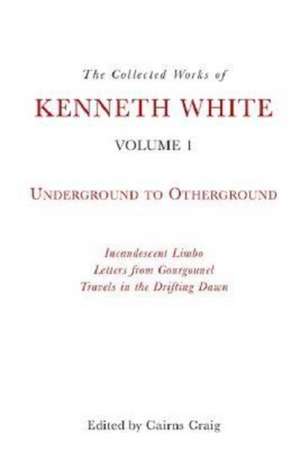 The Collected Works of Kenneth White, Volume 1 de Kenneth White