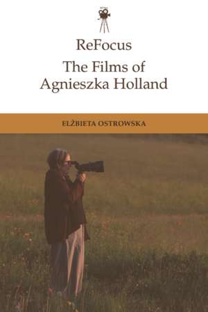 Refocus: The Films of Agnieszka Holland de Elzbieta Ostrowska