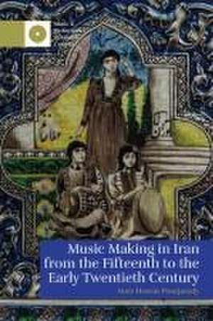 Music Making in Iran from the 15th to the Early 20th Century de Amir Hosein Pourjavady