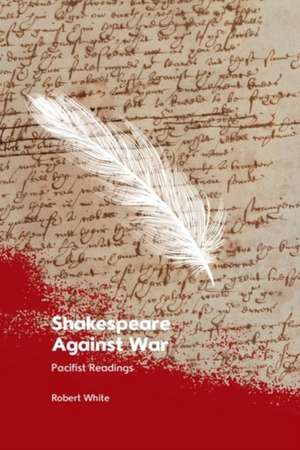 Shakespeare Against War de Robert White
