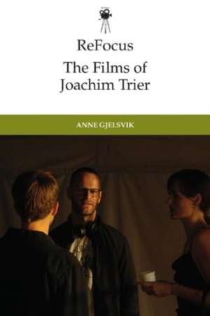 Refocus: The Films of Joachim Trier de Anne Gjelsvik