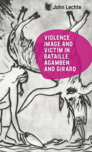 Violence, Image and Victim in Bataille, Agamben and Girard de John Lechte