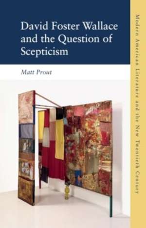 David Foster Wallace and the Question of Scepticism de Matt Prout