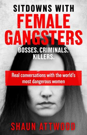 Sitdowns with Female Gangsters de Shaun Attwood