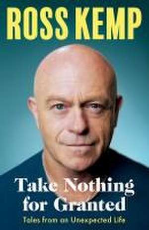 Take Nothing For Granted de Ross Kemp