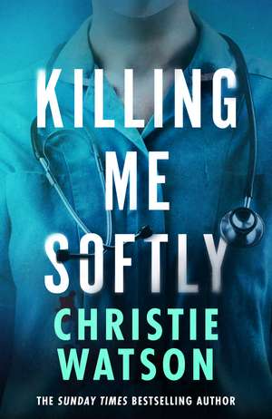 Killing Me Softly: The gripping new novel from the No. 1 Sunday Times bestselling author de Christie Watson