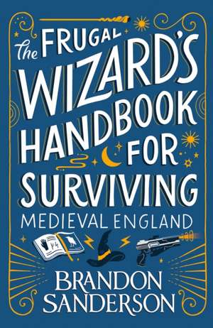 The Frugal Wizard's Handbook for Surviving Medieval England de Brandon Sanderson