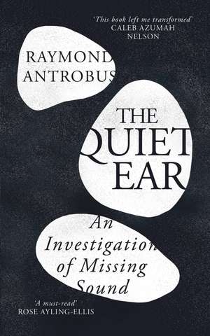 The Quiet Ear: An Investigation of Missing Sound: The ‘bighearted, transformative memoir’ about deafness and identity de Raymond Antrobus