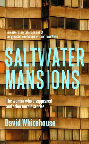 Saltwater Mansions: The Woman Who Disappeared and Other Untold Stories de David Whitehouse