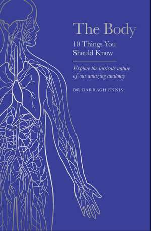 The Body: 10 Things You Should Know de Dr Darragh Ennis