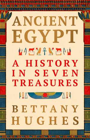 Ancient Egypt: A History in Seven Treasures de Bettany Hughes