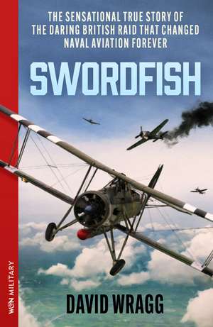 Swordfish: The Story of the Taranto Raid de David Wragg