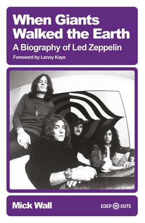 When Giants Walked the Earth: A Biography Of Led Zeppelin de Mick Wall
