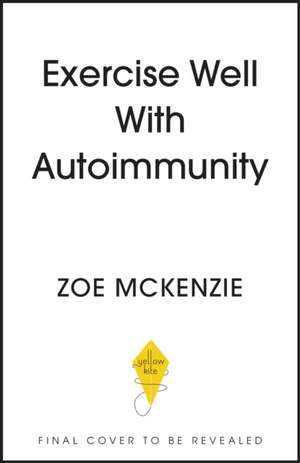 Exercise Well With Autoimmunity de Zoe Mckenzie