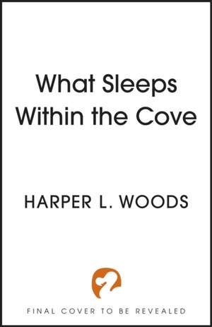 What Sleeps Within the Cove de Harper L. Woods