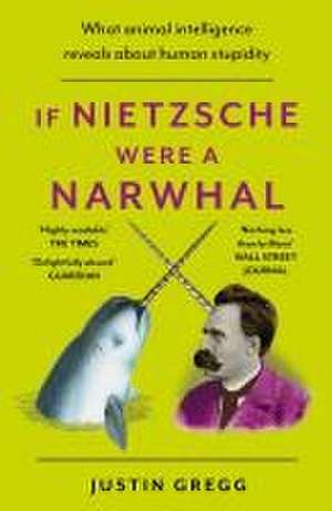 If Nietzsche Were a Narwhal de Justin Gregg