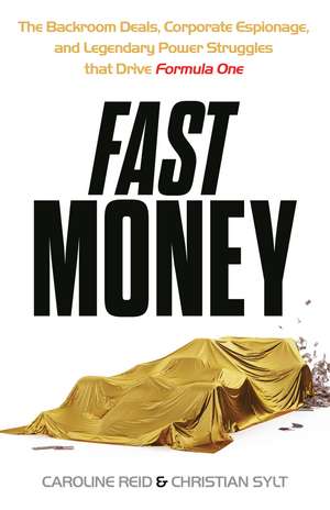 Fast Money: The Backroom Deals, Corporate Espionage, and Legendary Power Struggles that Drive Formula One de Caroline Reid