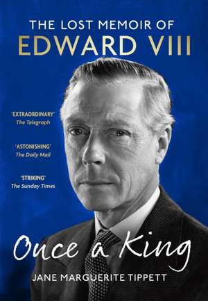 Once a King: The Lost Memoir of Edward VIII de Jane Marguerite Tippett