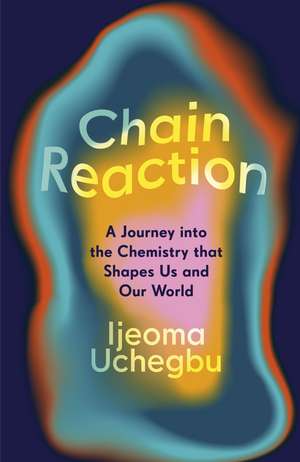 Chain Reaction: The Wondrous Chemistry of Everyday Life de Ijeoma Uchegbu